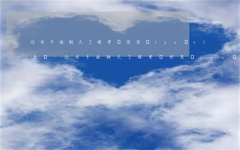 信用卡逾期久了跟考駕照有關(guān)系嗎-信用卡逾期久了跟考駕照有關(guān)系嗎怎么辦