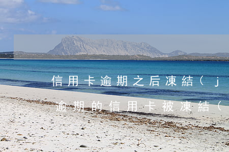 信用卡逾期之后凍結(jié)了怎么解除(逾期的信用卡被凍結(jié)了還能用嗎)
