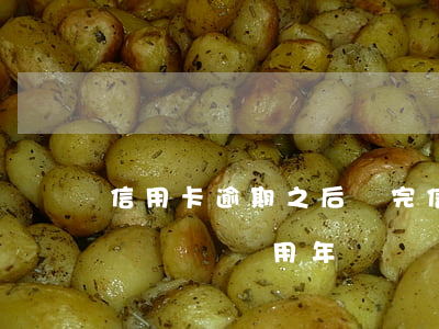 信用卡逾期之后還完(信用卡逾期之后還完了沒銷戶還用年費嗎)