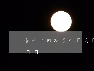 信用卡逾期了4個月沒還(信用卡逾期兩三年沒還)