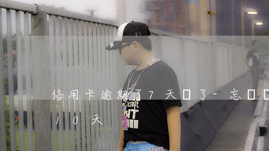 信用卡逾期了7天還了-忘記還信用卡逾期10天