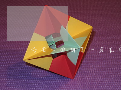信用卡逾期了一直在用(信用卡 逾期了怎么辦)