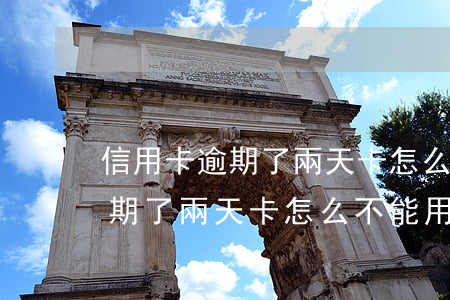 信用卡逾期了兩天卡怎么不能用-信用卡逾期了兩天卡怎么不能用了