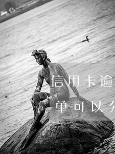 信用卡逾期了分期账单有用吗(分期乐逾期账单可以分期是真的吗?)
