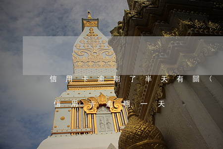 信用卡逾期了半天有關(guān)系嗎(用信用卡逾期一天)