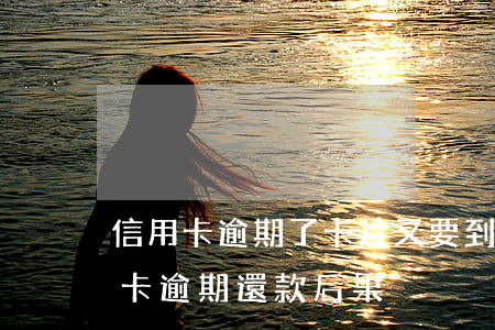 信用卡逾期了卡片又要到期怎么辦-欠信用卡逾期還款后果
