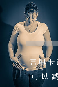 信用卡逾期了可以减免利息吗 信用卡逾期了可以减免利息吗
