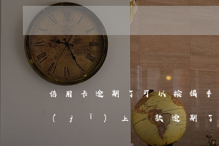 信用卡逾期了可以按揭手機(jī)嗎(手機(jī)上貸款逾期了會怎么樣)