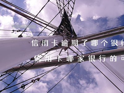 信用卡逾期了哪个银行最容易起诉 有逾期办信用卡,哪家银行的可以办