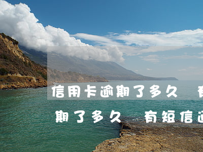 信用卡逾期了多久會有短信通知-信用卡逾期了多久會有短信通知呢