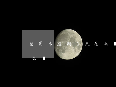信用卡逾期了天怎么辦(信用卡逾期兩三天怎么辦)