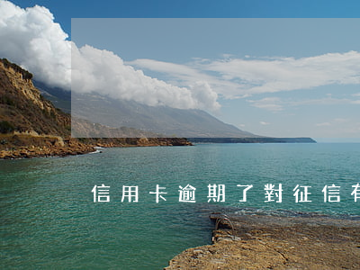 信用卡逾期了對征信有影響嗎