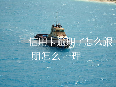 信用卡逾期了怎么跟銀行談(銀行對信用卡逾期怎么處理)