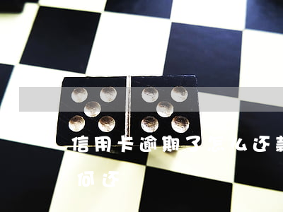 信用卡逾期了怎么还款合适(逾期了信用卡如何还)