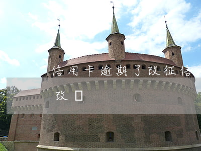 信用卡逾期了改征信可以嗎(征信逾期可以更改嗎)