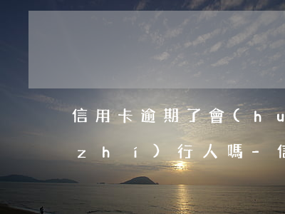 信用卡逾期了會(huì)成為失信被執(zhí)行人嗎-信用卡逾期了會(huì)成為失信被執(zhí)行人嗎知乎