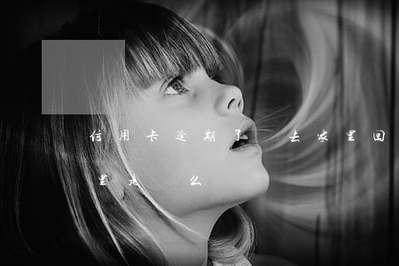 信用卡逾期了會去家里回訪嗎(欠信用卡去家里走訪么)