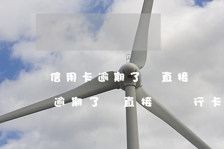 信用卡逾期了會直接從銀行卡扣嗎-信用卡逾期了會直接從銀行卡扣嗎