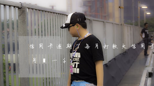 信用卡逾期了每月打款 欠信用卡逾期別怕每月還一千
