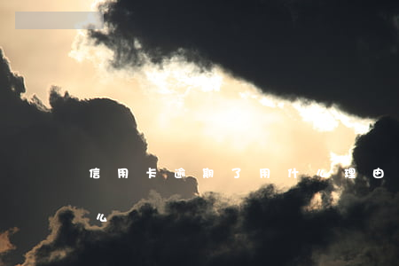 信用卡逾期了用什么理由申訴(信用卡逾期怎么辦)