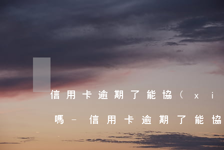 信用卡逾期了能協(xié)商到只還本金嗎-信用卡逾期了能協(xié)商到只還本金嗎