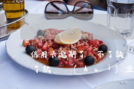 信用卡逾期了還不了款嗎 信用卡逾期了還不了款嗎會(huì)坐牢嗎