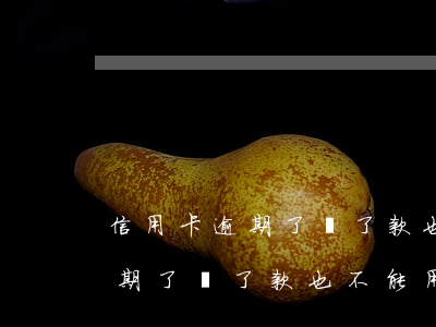 信用卡逾期了還了款也不能用了-信用卡逾期了還了款也不能用了怎么辦