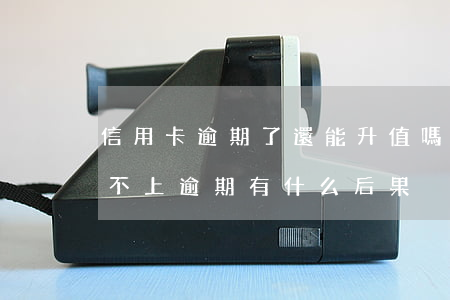 信用卡逾期了還能升值嗎(信用卡被降額后還不上逾期有什么后果)