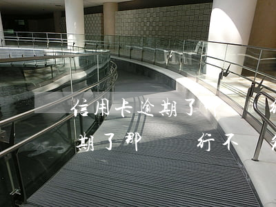 信用卡逾期了那個銀行不減免利息(信用卡逾期了那個銀行不減免利息)