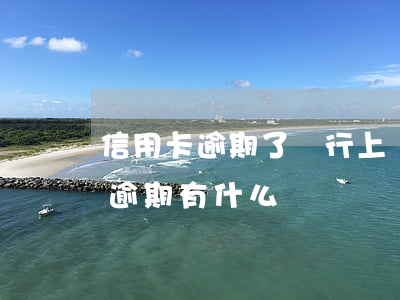 信用卡逾期了銀行上門怎么辦(銀行卡信用卡逾期有什么辦)