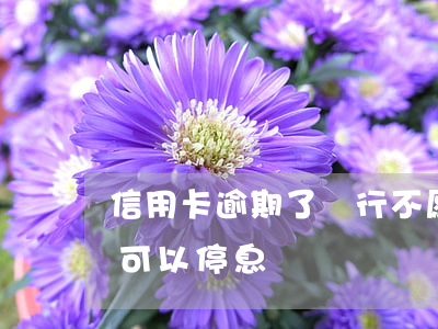 信用卡逾期了銀行不愿意停息掛賬(欠信用卡可以停息掛賬嗎)