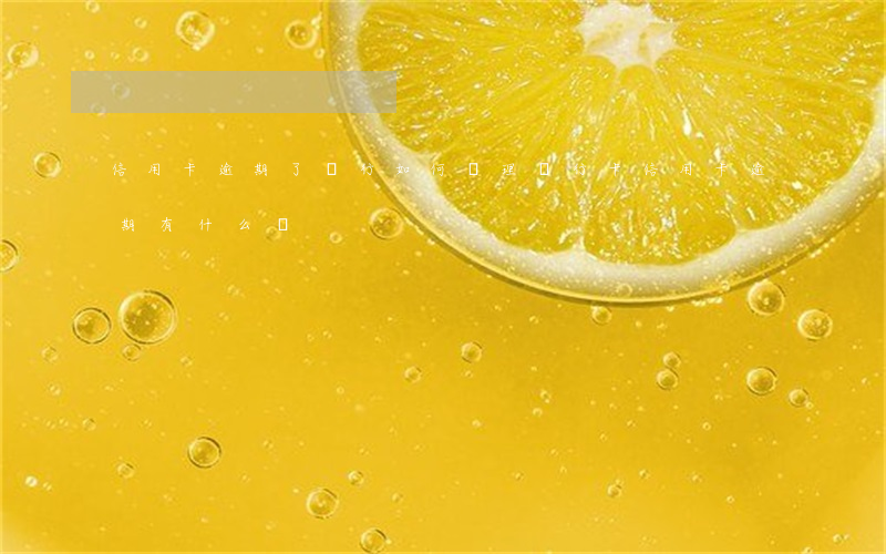 信用卡逾期了銀行如何處理(銀行卡信用卡逾期有什么辦)