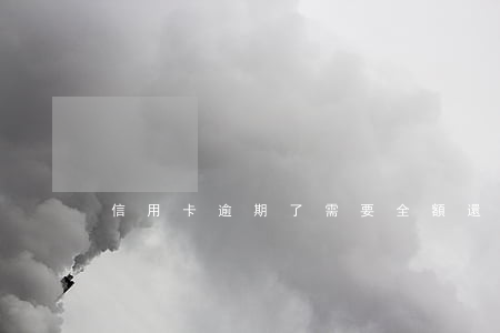 信用卡逾期了需要全額還款嗎