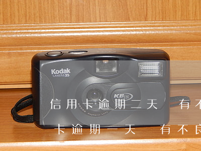 信用卡逾期二天會有不良記錄嗎(信用社信用卡逾期一天會有不良記錄嗎)