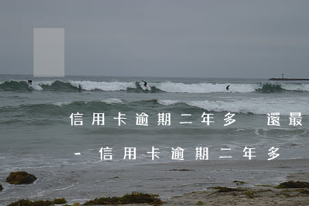 信用卡逾期二年多沒還最新法規(guī)-信用卡逾期二年多沒還最新法規(guī)會(huì)怎么樣