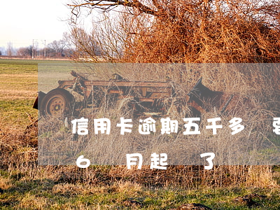 信用卡逾期五千多說要起訴(信用卡5千逾期6個月起訴了)