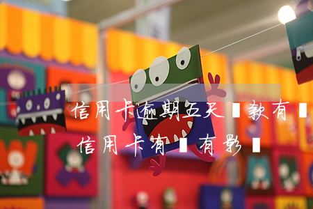 信用卡逾期五天還款有沒有影響(逾期兩天還信用卡有沒有影響)
