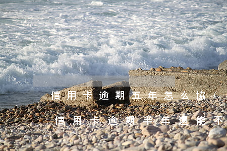 信用卡逾期五年怎么協(xié)商還款 欠信用卡逾期半年還能不能協(xié)商