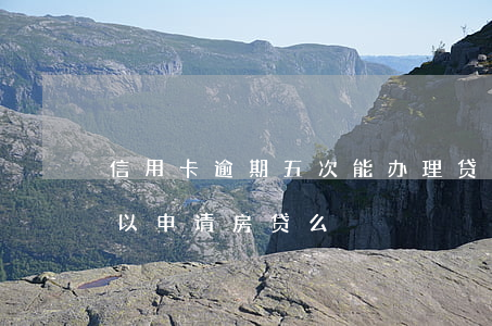 信用卡逾期五次能办理贷款吗(有五次逾期可以申请房贷么)