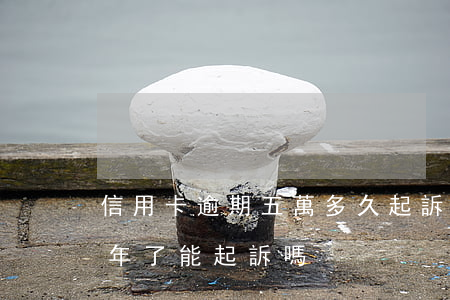 信用卡逾期五萬多久起訴(信用卡五千逾期一年了能起訴嗎)