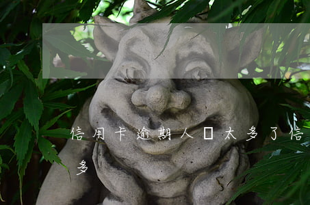 信用卡逾期人數太多了(信用卡逾期的人多不多)