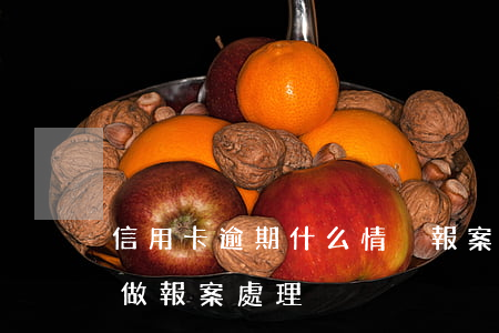信用卡逾期什么情況報案(信用卡嚴重逾期擬做報案處理)