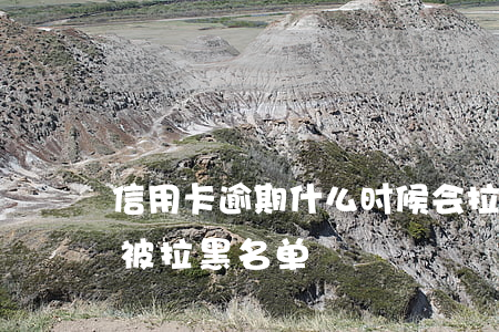 信用卡逾期什么时候会拉黑(欠信用卡多久会被拉黑名单)