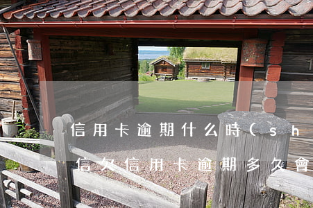 信用卡逾期什么時(shí)候可以消除征信(欠信用卡逾期多久會(huì)坐牢)