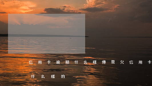 信用卡逾期什么樣傳票 欠信用卡法院傳票是什么樣的
