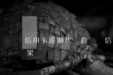 信用卡逾期代償靠譜嗎(信用卡代償有什么后果)