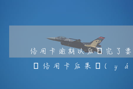 信用卡逾期以后還完了要不要銷戶(逾期后注銷信用卡后果嚴(yán)重)