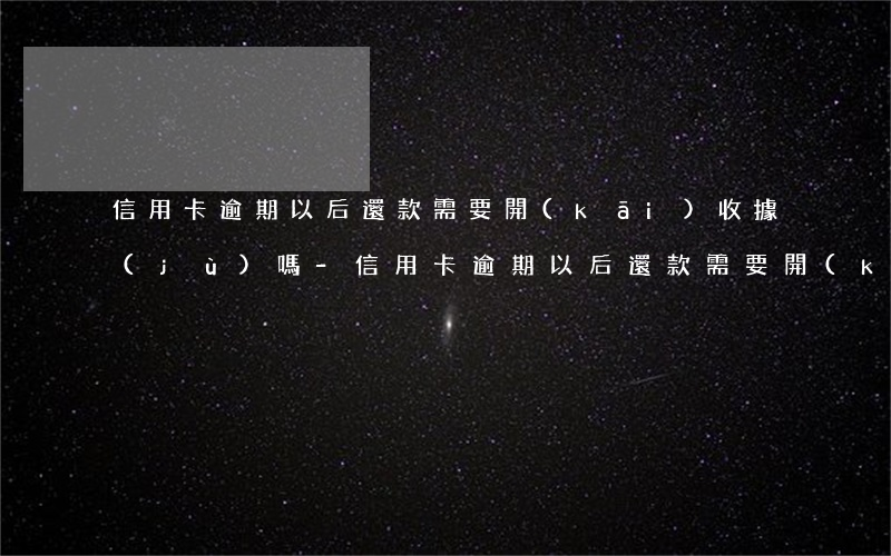 信用卡逾期以后還款需要開(kāi)收據(jù)嗎-信用卡逾期以后還款需要開(kāi)收據(jù)嗎怎么辦