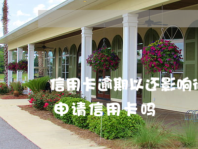 信用卡逾期以还影响征信吗(征信逾期还可以申请信用卡吗)