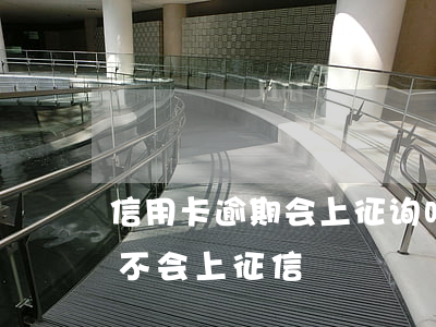 信用卡逾期会上征询吗(这个月信用卡逾期会不会上征信)